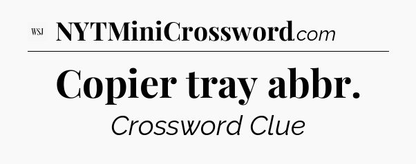 Copier tray abbr - WSJ Crossword