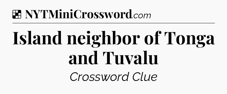 Solution: Island neighbor of Tonga and Tuvalu - NYT Crossword