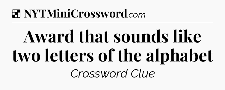 Solution: Award that sounds like two letters of the alphabet - NYT Crossword