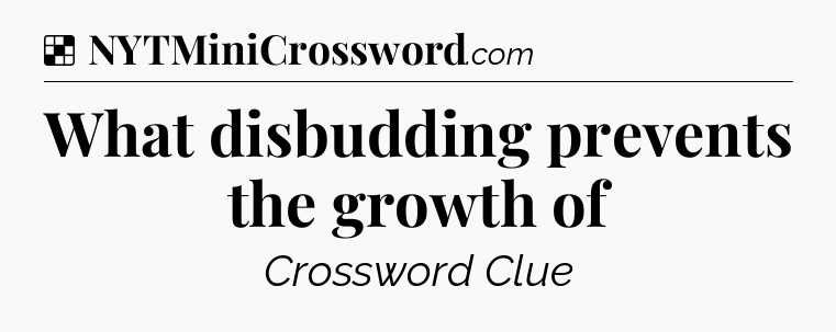 Solution: What disbudding prevents the growth of - NYT Crossword