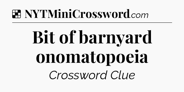 Solution: Bit of barnyard onomatopoeia - NYT Crossword