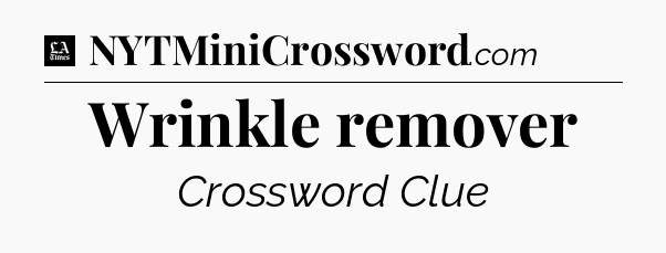 Wrinkle remover - LA Times Crossword
