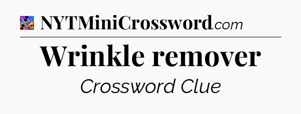 Wrinkle remover Crossword Clue
