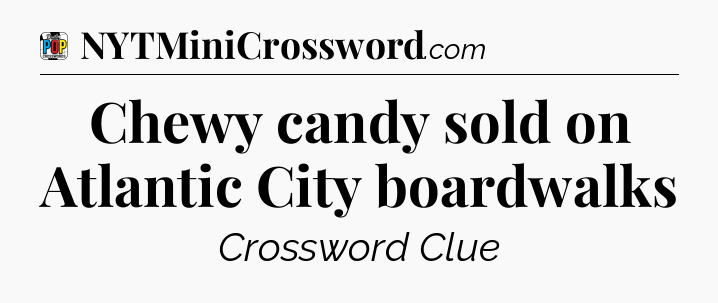 Chewy candy sold on Atlantic City boardwalks Crossword Clue