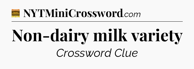 Non-dairy milk variety - Eugene Sheffer Crossword