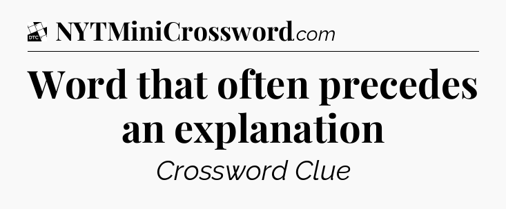 Word that often precedes an explanation - Daily Themed Classic Crossword