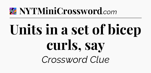Units in a set of bicep curls, say Crossword Clue