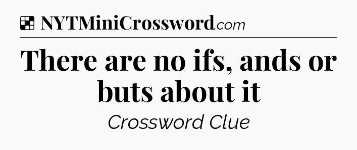 Solution: There are no ifs, ands or buts about it - NYT Crossword