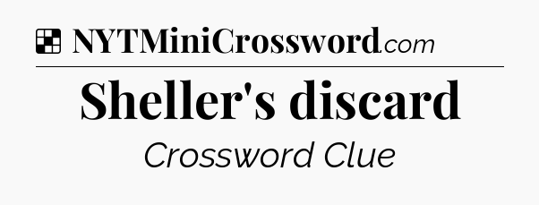 Solution: Sheller's discard - NYT Crossword