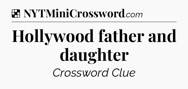Solution: Hollywood father and daughter - NYT Crossword