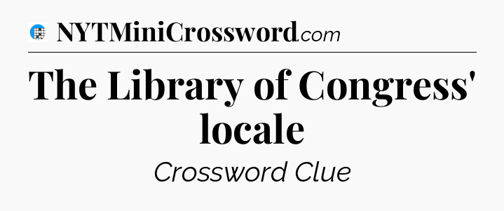 The Library of Congress' locale Crossword Clue