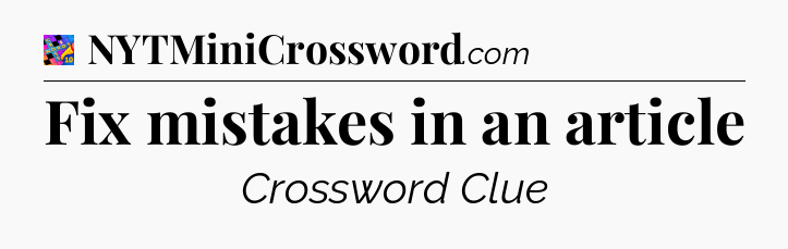 Fix mistakes in an article Crossword Clue