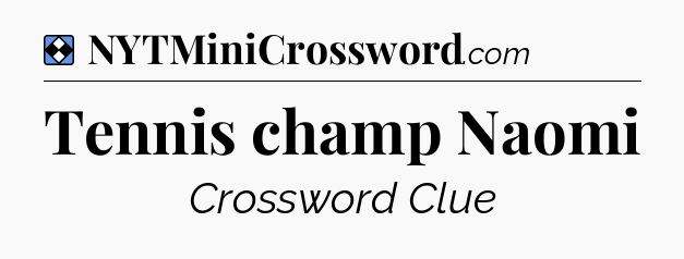 Solution: Tennis champ Naomi - NYT Mini Crossword