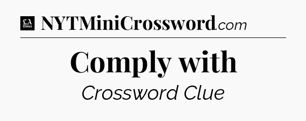 Comply with - LA Times Crossword