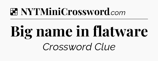 Solution: Big name in flatware - NYT Crossword