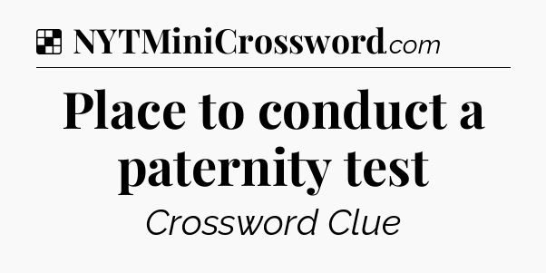 Solution: Place to conduct a paternity test - NYT Crossword