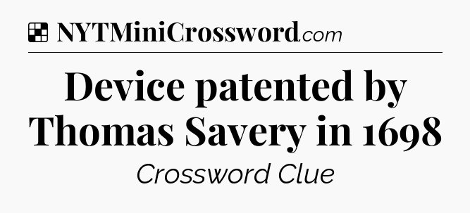 Solution: Device patented by Thomas Savery in 1698 - NYT Crossword