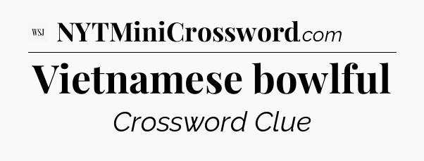 Vietnamese bowlful - WSJ Crossword