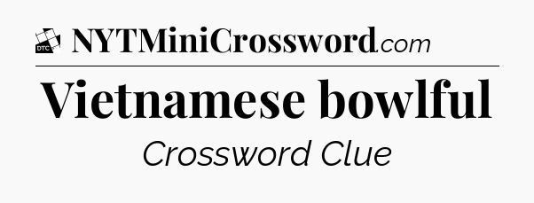 Vietnamese bowlful - Daily Themed Mini Crossword