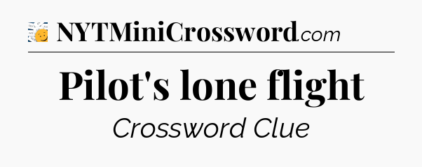 Pilot's lone flight - 7 Little Words