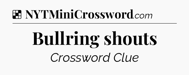 Solution: Bullring shouts - NYT Crossword