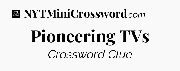 Pioneering TVs - LA Times Crossword