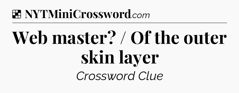 Solution: Web master? / Of the outer skin layer - NYT Crossword