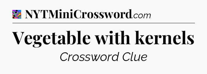 Vegetable with kernels Crossword Clue