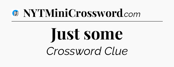 Just some Crossword Clue