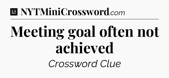 Meeting goal often not achieved - LA Times Crossword