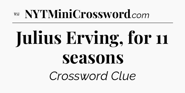Julius Erving, for 11 seasons - WSJ Crossword