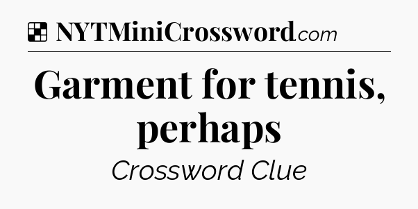 Solution: Garment for tennis, perhaps - NYT Crossword