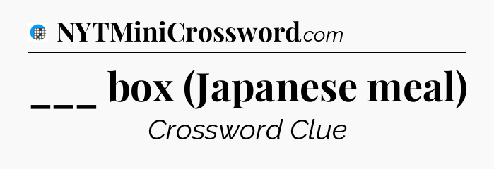 ___ box (Japanese meal) Crossword Clue