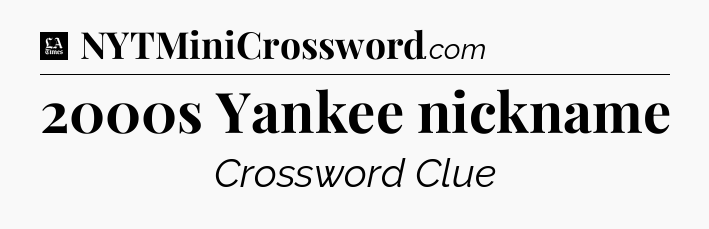 2000s Yankee nickname - LA Times Crossword