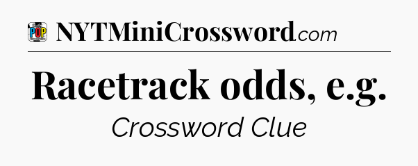 Racetrack odds, e.g Crossword Clue