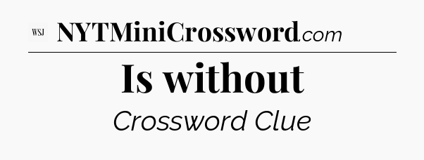 Is without - WSJ Crossword