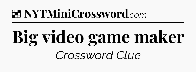 Solution: Big video game maker - NYT Crossword