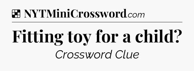 Solution: Fitting toy for a child - NYT Crossword