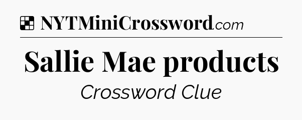Solution: Sallie Mae products - NYT Crossword