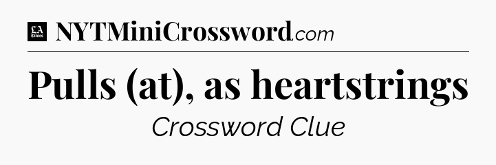 Pulls (at), as heartstrings - LA Times Crossword