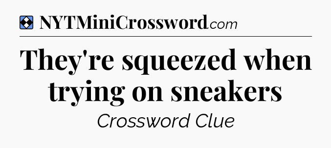 Solution: They're squeezed when trying on sneakers - NYT Mini Crossword
