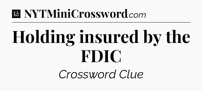 Holding insured by the FDIC - LA Times Crossword