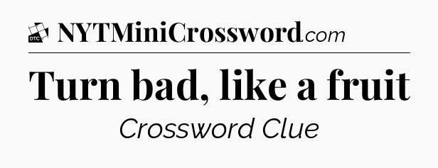 Turn bad, like a fruit - Daily Themed Classic Crossword