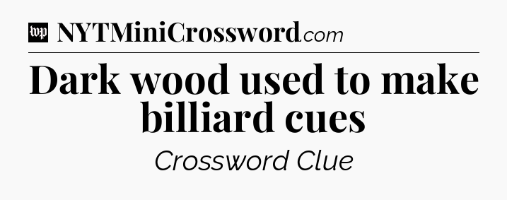 Dark wood used to make billiard cues Crossword Clue