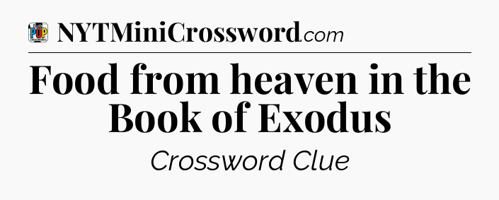 Food from heaven in the Book of Exodus Crossword Clue