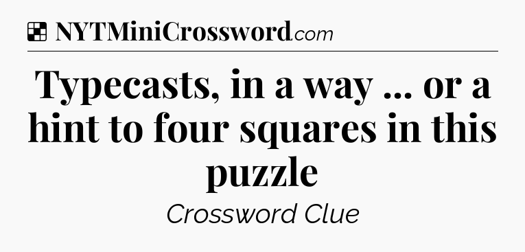 Solution: Typecasts, in a way ... or a hint to four squares in this puzzle - NYT Crossword