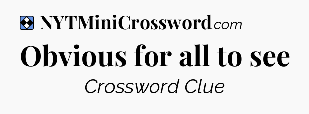 Solution: Obvious for all to see - NYT Mini Crossword