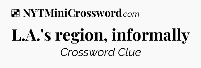 Solution: L.A.'s region, informally - NYT Crossword