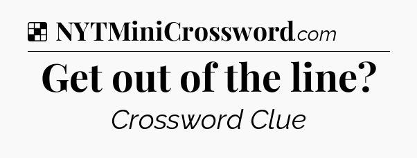 Solution: Get out of the line - NYT Crossword