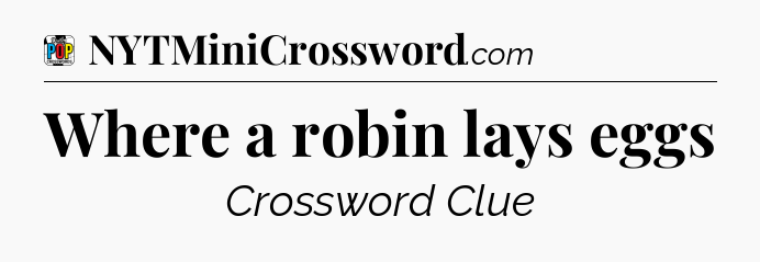 Where a robin lays eggs Crossword Clue